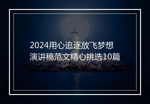 2024用心追逐放飞梦想演讲稿范文精心挑选10篇