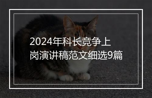 2024年科长竞争上岗演讲稿范文细选9篇