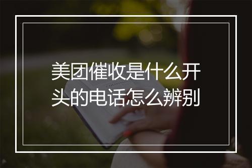 美团催收是什么开头的电话怎么辨别