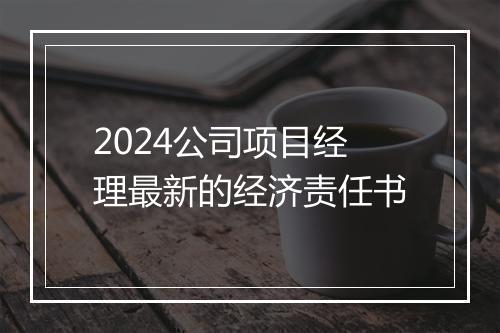 2024公司项目经理最新的经济责任书