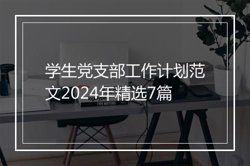 学生党支部工作计划范文2024年精选7篇