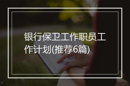 银行保卫工作职员工作计划(推荐6篇)