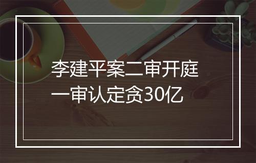 李建平案二审开庭 一审认定贪30亿