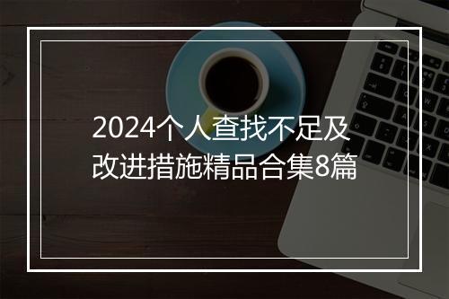 2024个人查找不足及改进措施精品合集8篇