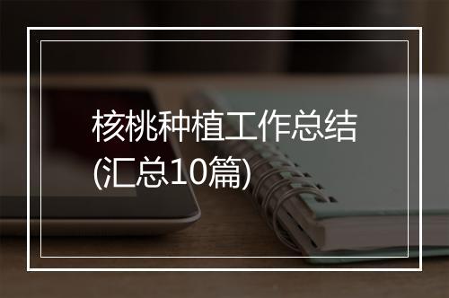 核桃种植工作总结(汇总10篇)