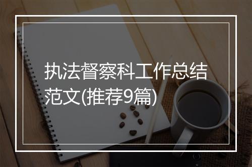 执法督察科工作总结范文(推荐9篇)