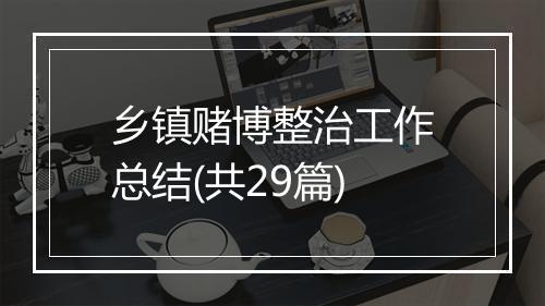 乡镇赌博整治工作总结(共29篇)