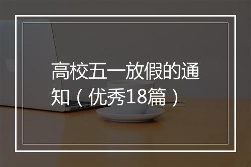 高校五一放假的通知（优秀18篇）