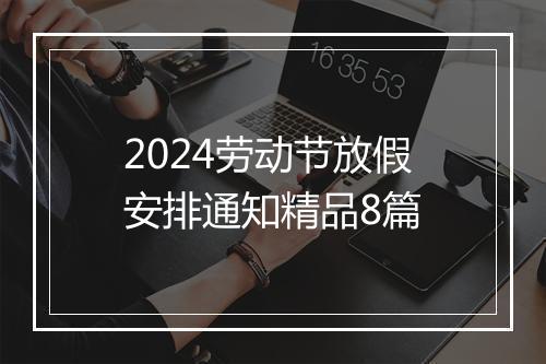 2024劳动节放假安排通知精品8篇