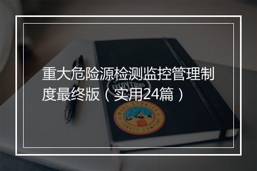 重大危险源检测监控管理制度最终版（实用24篇）