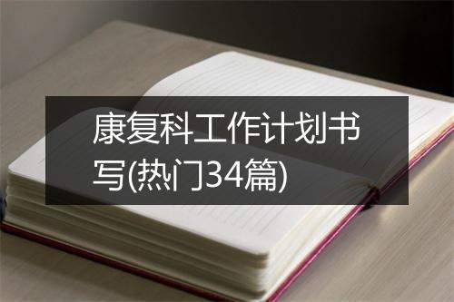 康复科工作计划书写(热门34篇)