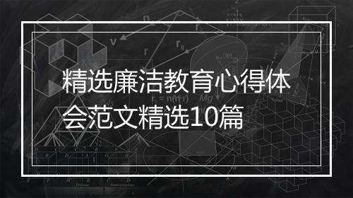 精选廉洁教育心得体会范文精选10篇