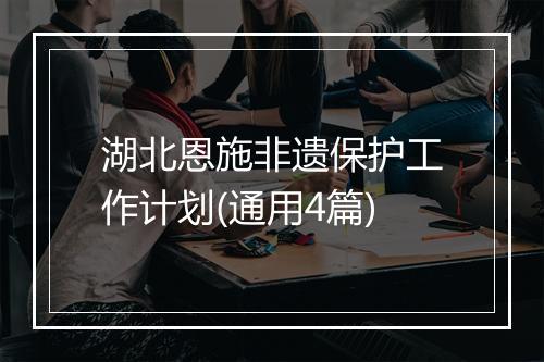 湖北恩施非遗保护工作计划(通用4篇)