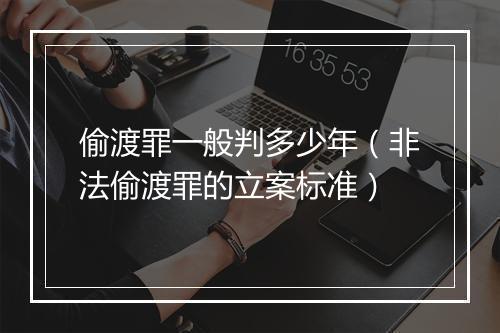 偷渡罪一般判多少年（非法偷渡罪的立案标准）