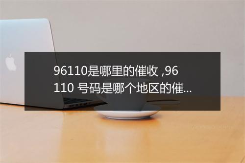 96110是哪里的催收 ,96110 号码是哪个地区的催收