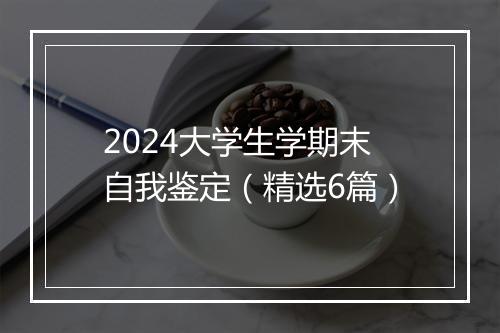 2024大学生学期末自我鉴定（精选6篇）