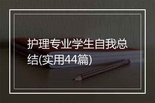 护理专业学生自我总结(实用44篇)