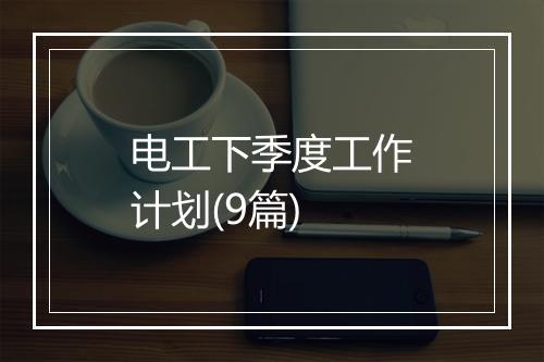 电工下季度工作计划(9篇)