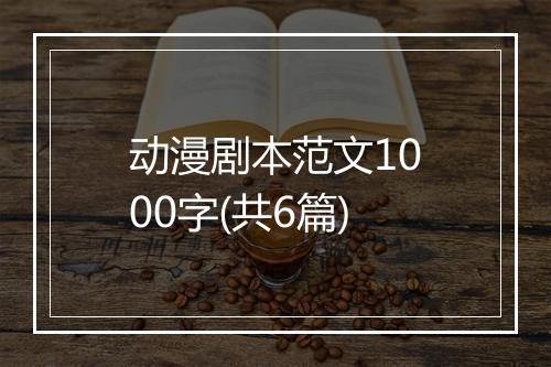 动漫剧本范文1000字(共6篇)