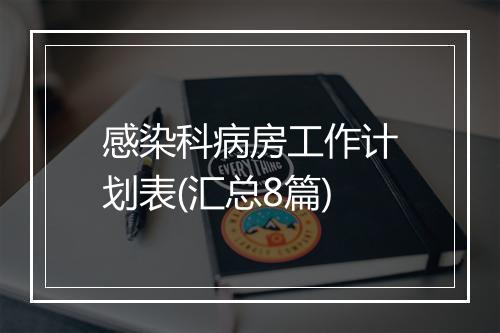 感染科病房工作计划表(汇总8篇)