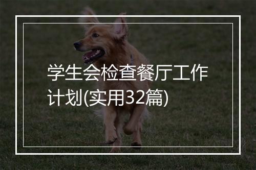 学生会检查餐厅工作计划(实用32篇)
