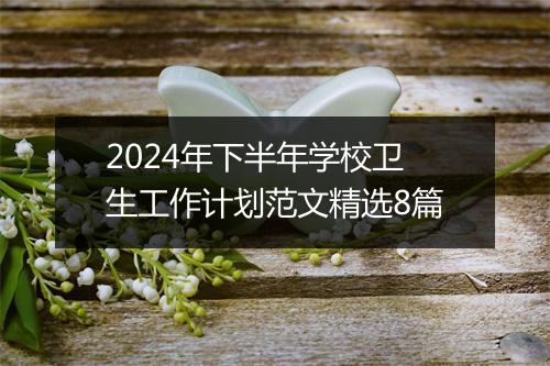 2024年下半年学校卫生工作计划范文精选8篇