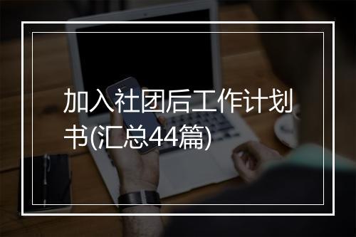 加入社团后工作计划书(汇总44篇)