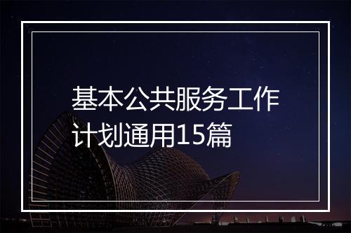 基本公共服务工作计划通用15篇