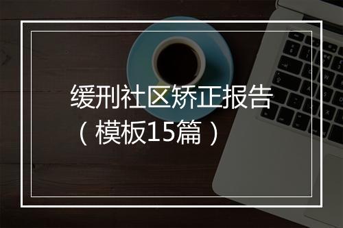缓刑社区矫正报告（模板15篇）