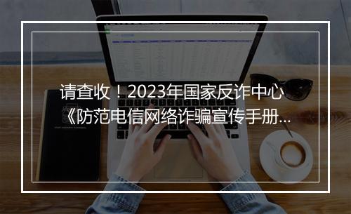 请查收！2023年国家反诈中心《防范电信网络诈骗宣传手册》
