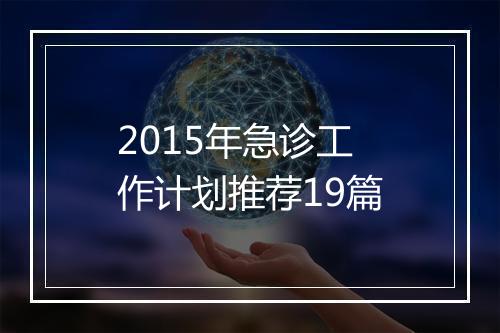 2015年急诊工作计划推荐19篇