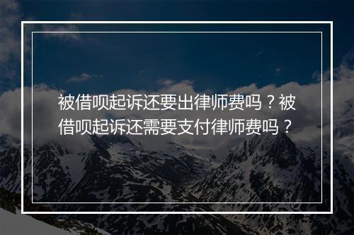 被借呗起诉还要出律师费吗？被借呗起诉还需要支付律师费吗？