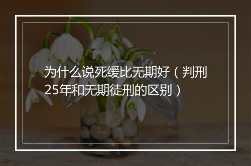 为什么说死缓比无期好（判刑25年和无期徒刑的区别）