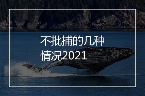 不批捕的几种情况2021