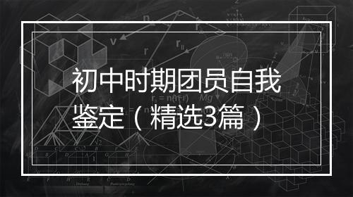 初中时期团员自我鉴定（精选3篇）