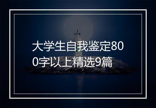 大学生自我鉴定800字以上精选9篇