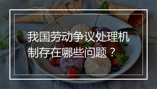 我国劳动争议处理机制存在哪些问题？
