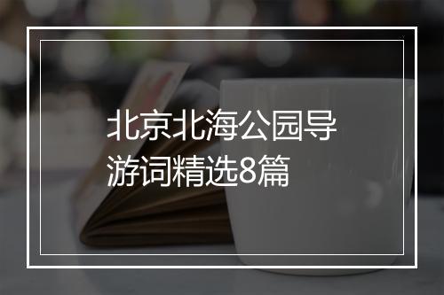 北京北海公园导游词精选8篇