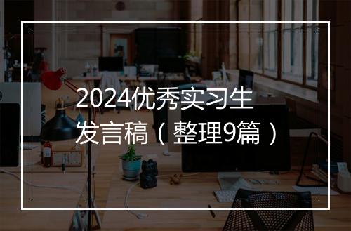 2024优秀实习生发言稿（整理9篇）