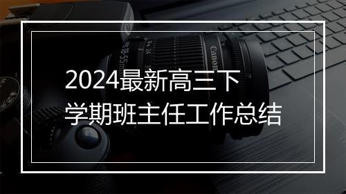 2024最新高三下学期班主任工作总结