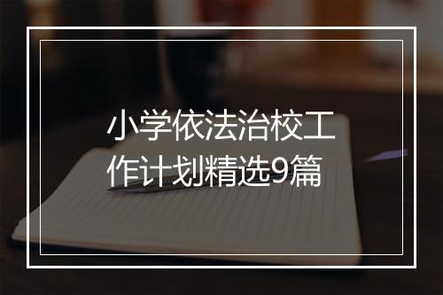 小学依法治校工作计划精选9篇