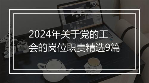 2024年关于党的工会的岗位职责精选9篇