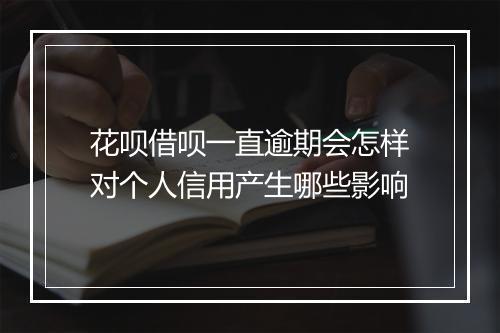 花呗借呗一直逾期会怎样对个人信用产生哪些影响
