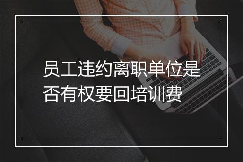 员工违约离职单位是否有权要回培训费