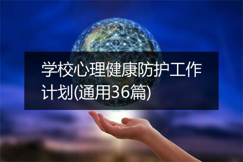 学校心理健康防护工作计划(通用36篇)