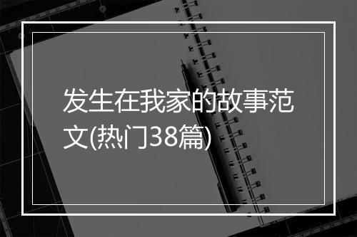 发生在我家的故事范文(热门38篇)