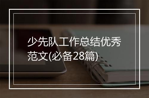 少先队工作总结优秀范文(必备28篇)