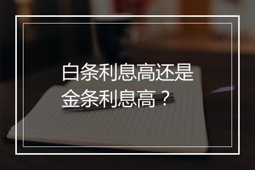 白条利息高还是金条利息高？