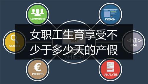 女职工生育享受不少于多少天的产假
