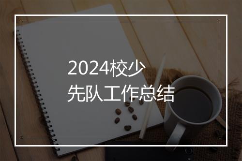 2024校少先队工作总结